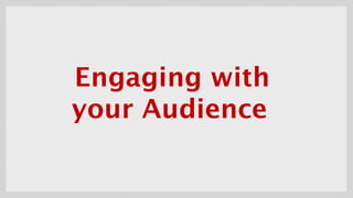 Engaging with
your Audience
May 2012

 