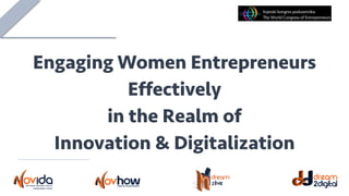 Engaging Women Entrepreneurs
Effectively
in the Realm of
Innovation & Digitalization
 