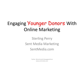 Engaging Younger Donors With
Online Marketing
Sterling Perry
Sent Media Marketing
SentMedia.com
Twitter: @sentmedia #engagewithme
www.sentmedia.com
 