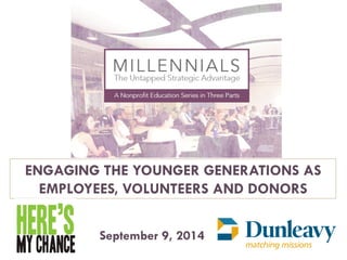 ENGAGING THE YOUNGER GENERATIONS AS 
EMPLOYEES, VOLUNTEERS AND DONORS 
September 9, 2014 
 