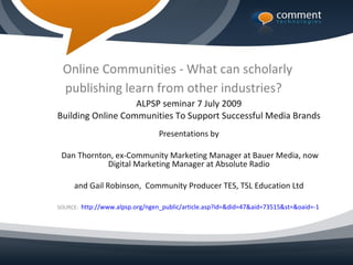 Online Communities - What can scholarly
 publishing learn from other industries?
                   ALPSP seminar 7 July 2...