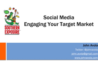 Social Media
Engaging Your Target Market


                           John Avola
                     Twitter: @johnavola
                  john.avola@gmail.com
                     www.johnavola.com
 