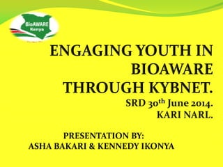 PRESENTATION BY:
ASHA BAKARI & KENNEDY IKONYA
 