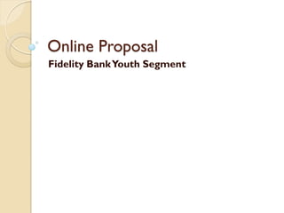Online Proposal
Fidelity Bank Youth Segment
 