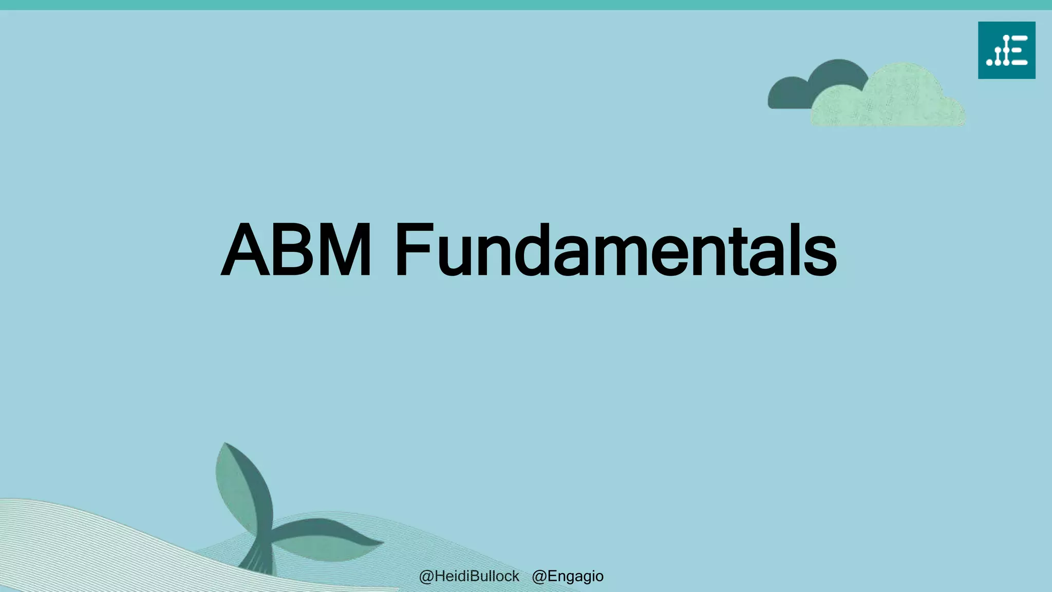 @HeidiBullock @Engagio
ABM Fundamentals
 