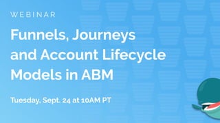 Copyright ©2019, Engagio Inc.
Funnels, Journeys
and Account Lifecycle
Models in ABM
W E B I N A R
Tuesday, Sept. 24 at 10AM PT
 