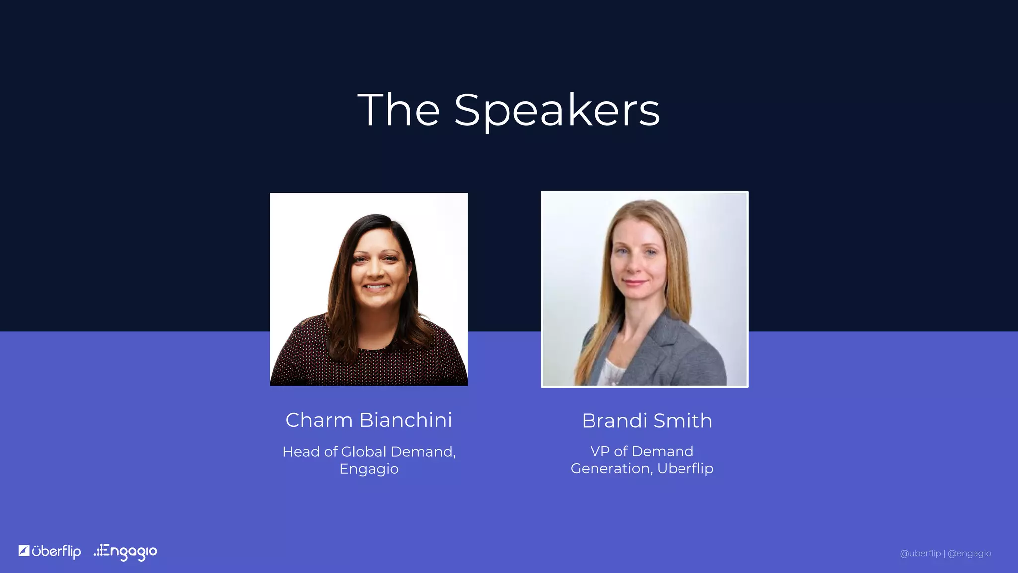 @uberflip | @engagio
Head of Global Demand,
Engagio
The Speakers
Brandi SmithCharm Bianchini
VP of Demand
Generation, Uberflip
 