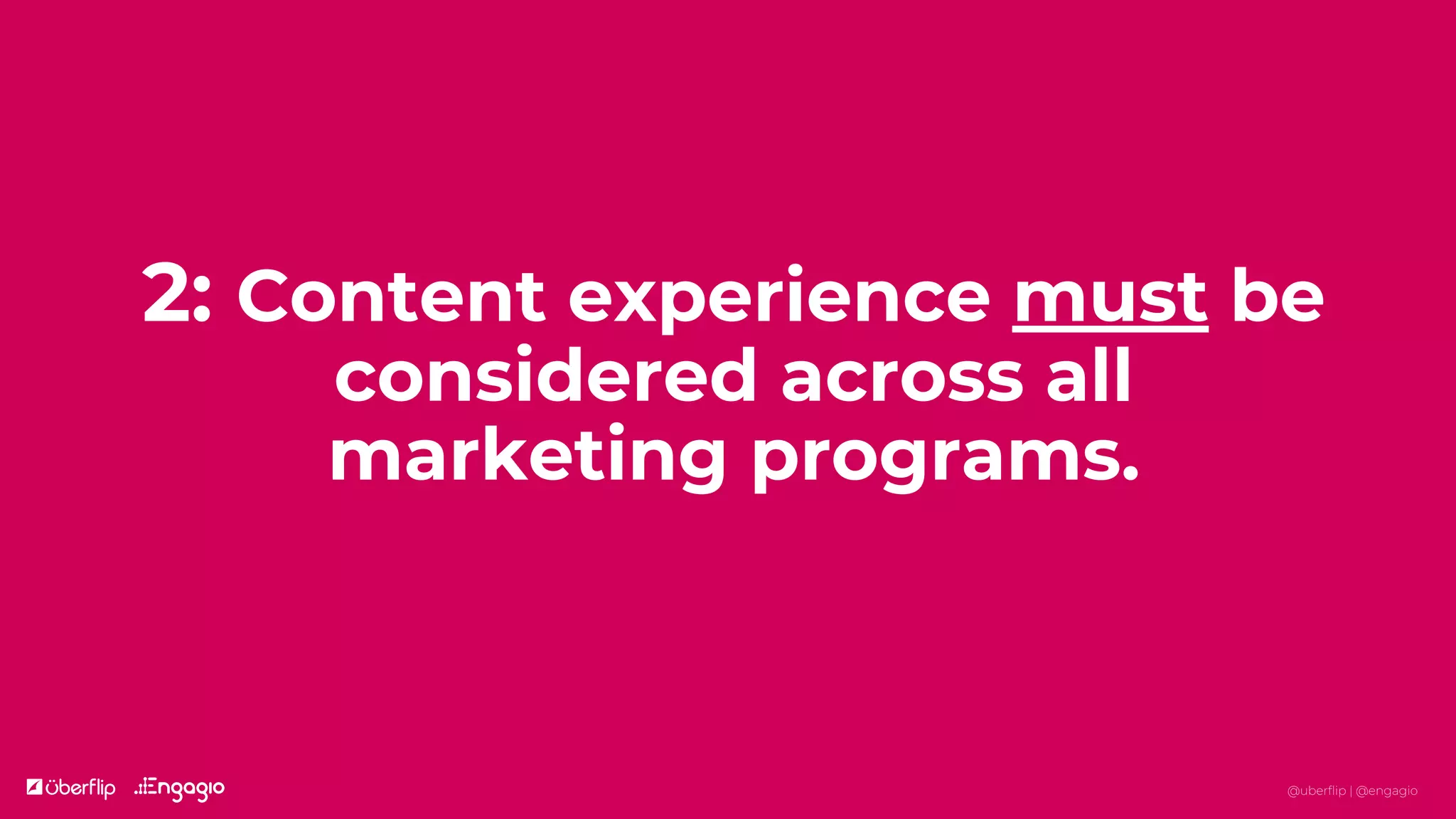 2: Content experience must be
considered across all
marketing programs.
@uberflip | @engagio
 