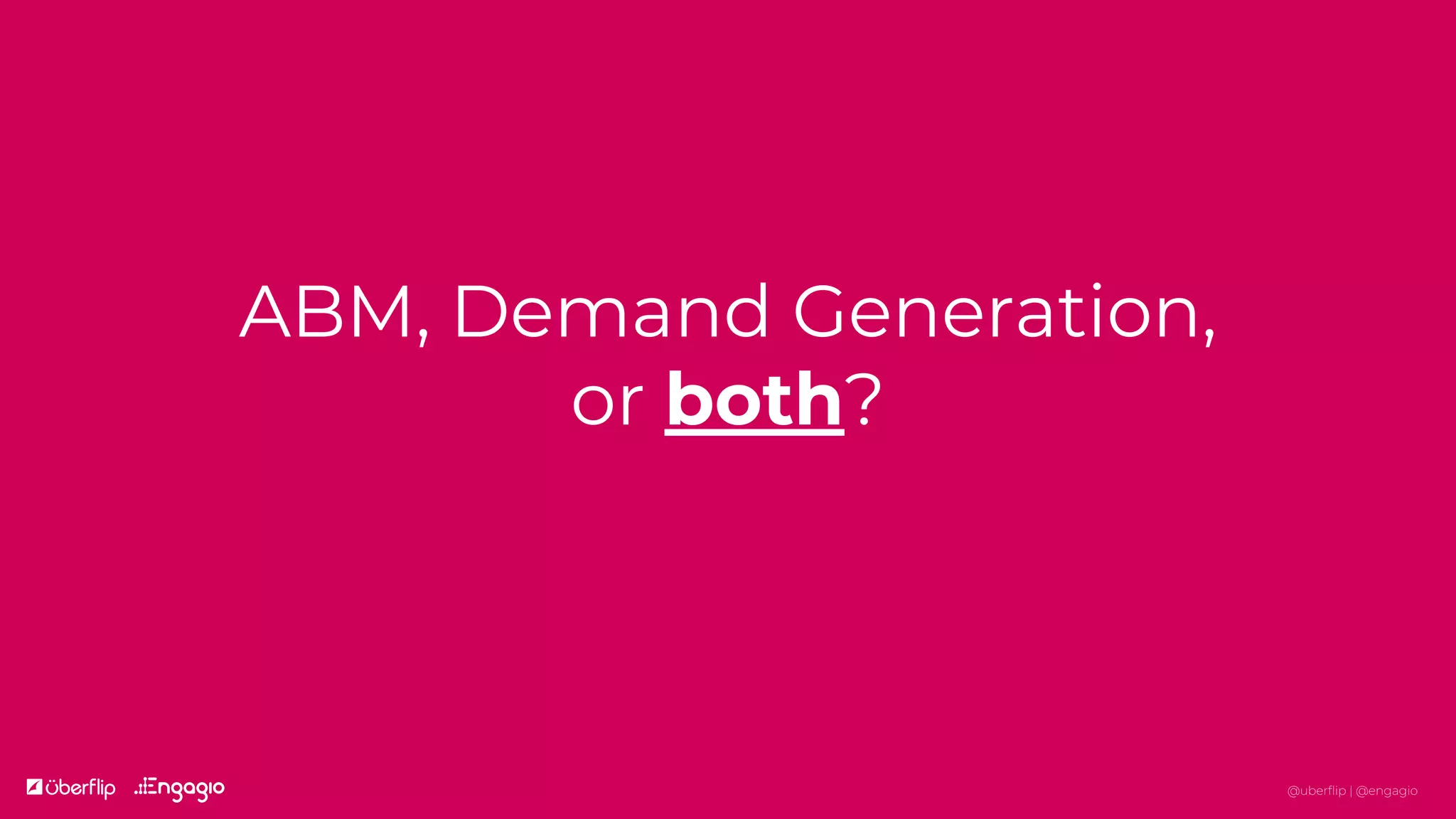 @uberflip | @engagio
ABM, Demand Generation,
or both?
 