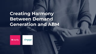 Creating Harmony
Between Demand
Generation and ABM
 