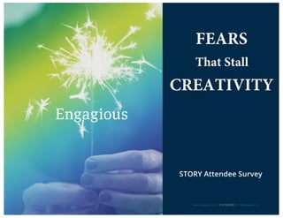 FEARS
That Stall
CREATIVITY
STORY Attendee Survey
www.engagious.com | 212.760.4358 | hi@engagious.com
 