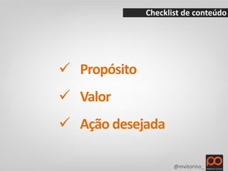 Checklist de conteúdo




 Propósito
 Valor
 Ação desejada

                     @mvitorino_
 