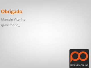 Obrigado
Marcelo Vitorino
@mvitorino_
 