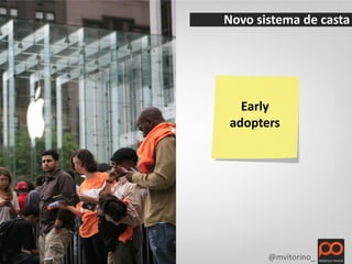 Novo sistema de casta




  Early
adopters




       @mvitorino_
 