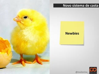 Novo sistema de casta




 Newbies




       @mvitorino_
 