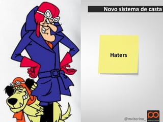 Novo sistema de casta




  Haters




       @mvitorino_
 