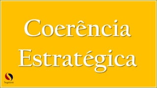 Coerência
Estratégica
 