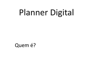 Planner DigitalQuem é?