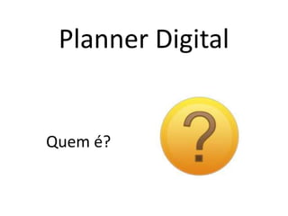 Planner DigitalQuem é?