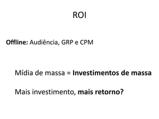 ROIOffline: Audiência, GRP e CPMMídia de massa = Investimentos de massaMais investimento, mais retorno?