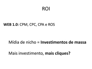 ROIWEB 1.0: CPM, CPC, CPA e ROSMídia de nicho = Investimentos de massaMais investimento, mais cliques?