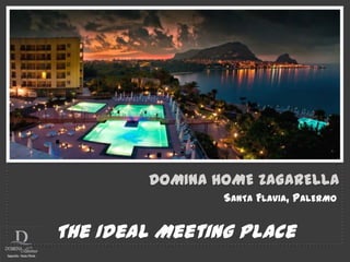 DOMINA HOME ZAGARELLA
                SANTA FLAVIA, PALERMO


The Ideal Meeting Place
 