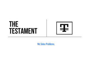 We Solve Problems.
THE
TESTAMENT
 