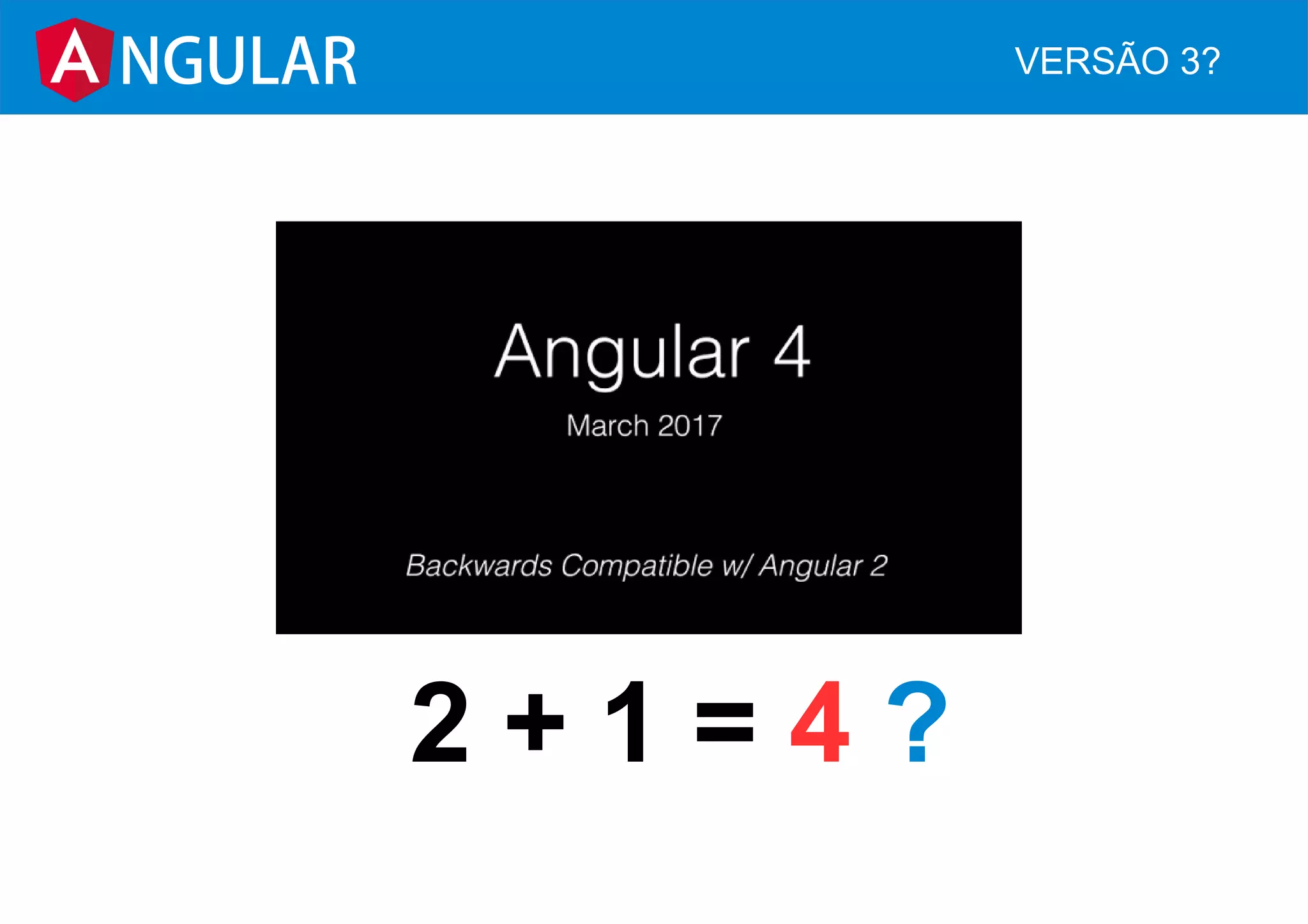 2 + 1 = 4 ?
NGULAR VERSÃO 3?
 