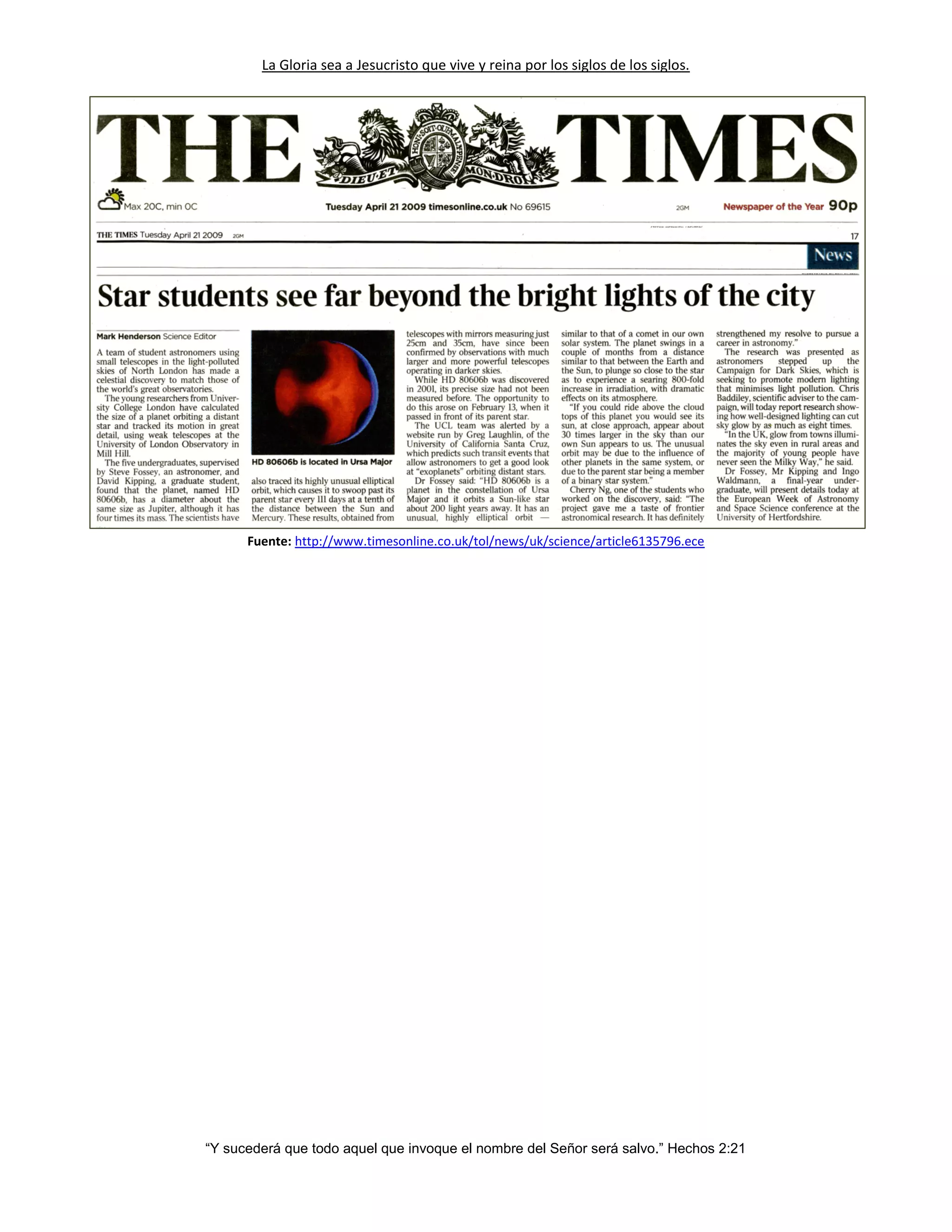 La Gloria sea a Jesucristo que vive y reina por los siglos de los siglos.
“Y sucederá que todo aquel que invoque el nombre del Señor será salvo.” Hechos 2:21
Fuente: http://www.timesonline.co.uk/tol/news/uk/science/article6135796.ece
 