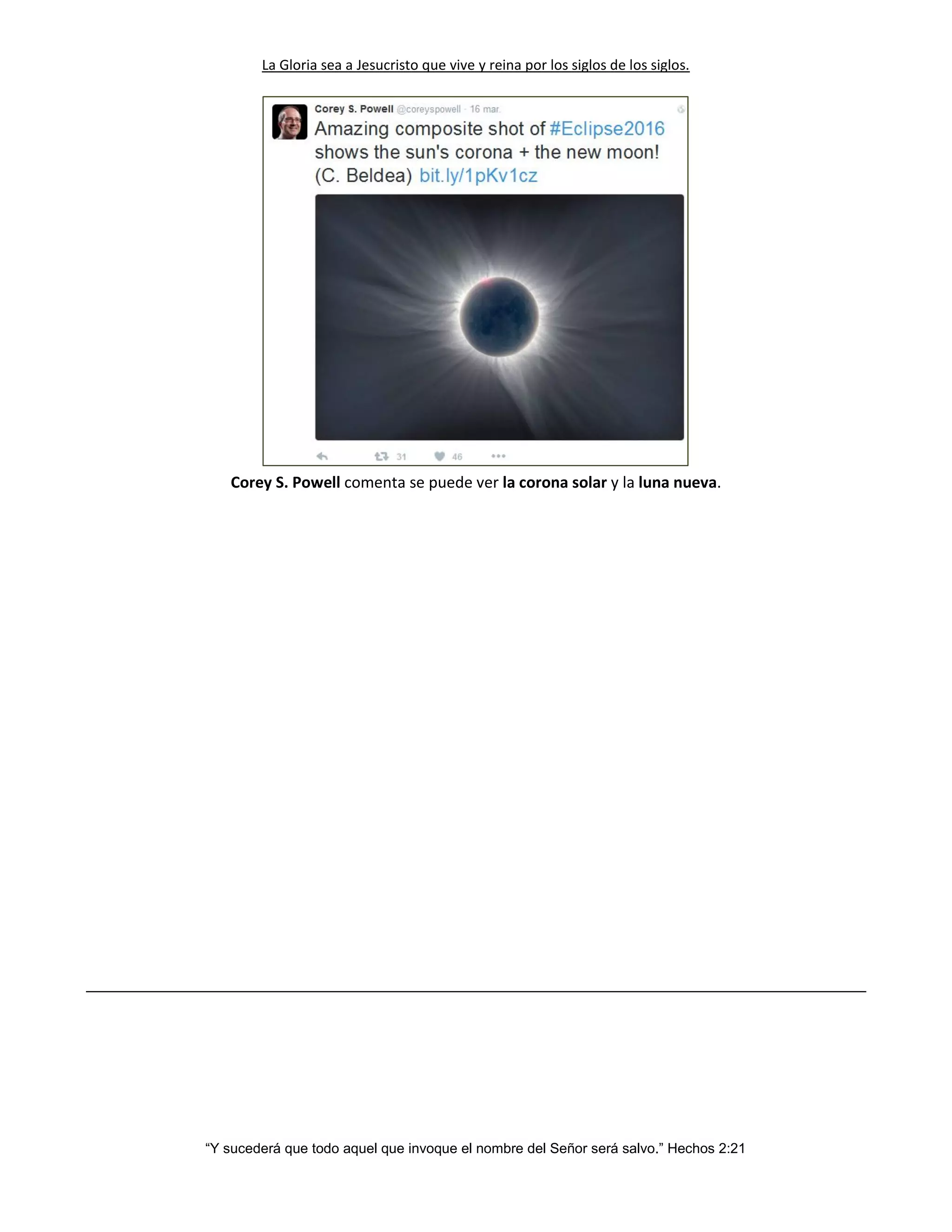 La Gloria sea a Jesucristo que vive y reina por los siglos de los siglos.
“Y sucederá que todo aquel que invoque el nombre del Señor será salvo.” Hechos 2:21
Corey S. Powell comenta se puede ver la corona solar y la luna nueva.
 