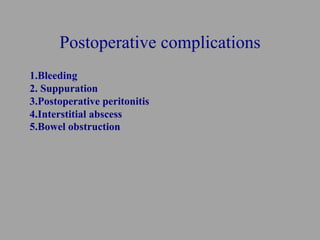 Postoperative complications
1.Bleeding
2. Suppuration
3.Postoperative peritonitis
4.Interstitial abscess
5.Bowel obstructi...