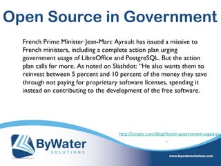 Open Source in Government
  French Prime Minister Jean-Marc Ayrault has issued a missive to
  French ministers, including a complete action plan urging
  government usage of LibreOffice and PostgreSQL. But the action
  plan calls for more. As noted on Slashdot: “He also wants them to
  reinvest between 5 percent and 10 percent of the money they save
  through not paying for proprietary software licenses, spending it
  instead on contributing to the development of the free software.




                                    http://ostatic.com/blog/french-government-urged-to-a
 