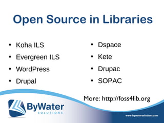 Open Source in Libraries

• Koha ILS          • Dspace
• Evergreen ILS     • Kete
• WordPress         • Drupac
• Drupal            • SOPAC

                  More: http://foss4lib.org
 