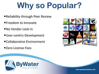 Why so Popular?
•Reliability through Peer Review
•Freedom to Innovate
•No Vendor Lock-in
•User-centric Development
•Collaborative Environment
•Zero License Fees
 