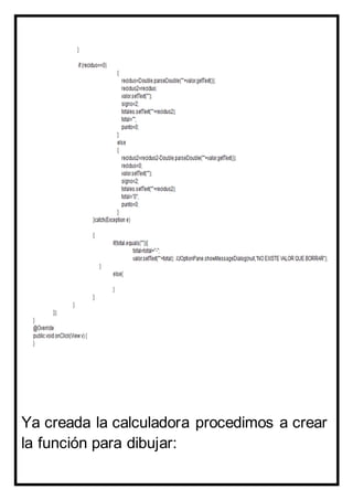 Ya creada la calculadora procedimos a crear
la función para dibujar:
 