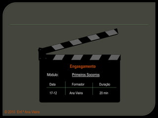 EngasgamentoMódulo:               Primeiros SocorrosDataFormadorDuração17-12  Ana Vieira  20 min© 2010  Enf.ª Ana Vieira