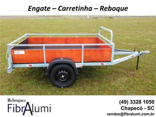 Engate – Carretinha – Reboque
(49) 3328 1050
Chapecó - SC
vendas@fibralumi.com.br
 