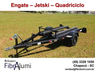 Engate – Jetski – Quadriciclo
(49) 3328 1050
Chapecó - SC
vendas@fibralumi.com.br
 