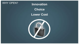WHY OPEN?
            Innovation
             Choice
            Lower Cost
 