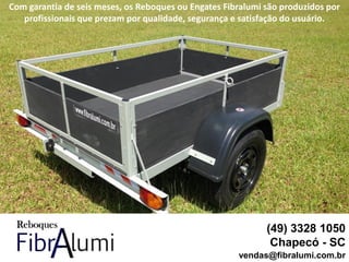 Com garantia de seis meses, os Reboques ou Engates Fibralumi são produzidos por
profissionais que prezam por qualidade, segurança e satisfação do usuário.
(49) 3328 1050
Chapecó - SC
vendas@fibralumi.com.br
 