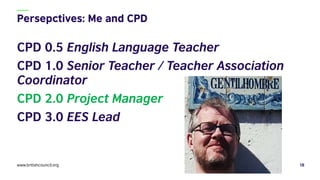 CPD 0.5 English Language Teacher
CPD 1.0 Senior Teacher / Teacher Association
Coordinator
CPD 2.0 Project Manager
CPD 3.0 ...