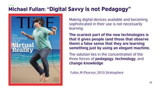 Making digital devices available and becoming
sophisticated in their use is not necessarily
learning
The scariest part of ...