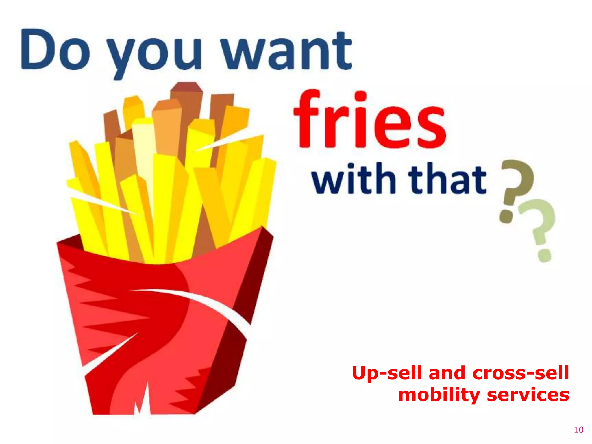 Up-sell and cross-sell
    mobility services
                         10
 