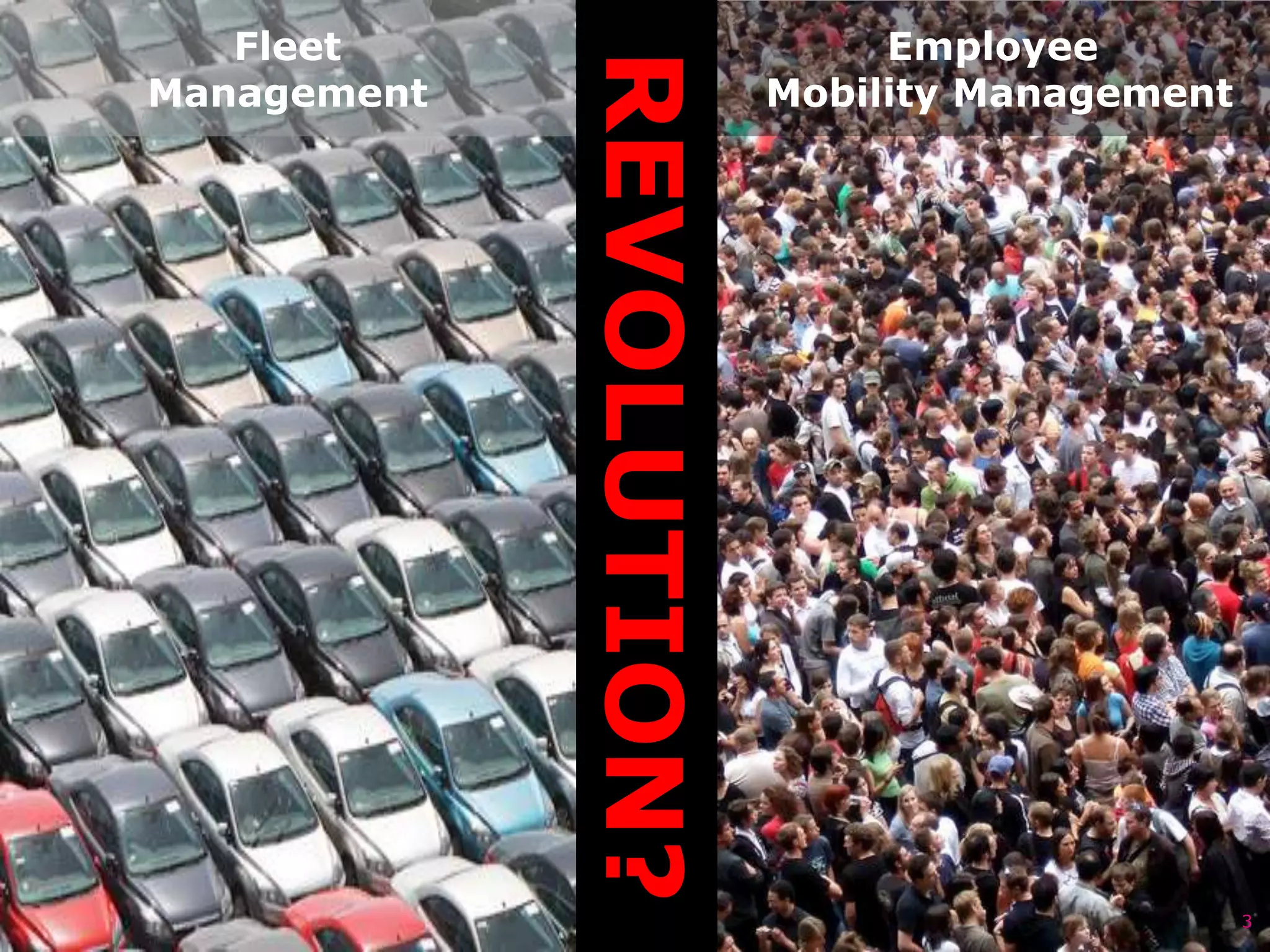 Fleet                        Employee




             REVOLUTION?
Management                 Mobility Management




                                                 3
 