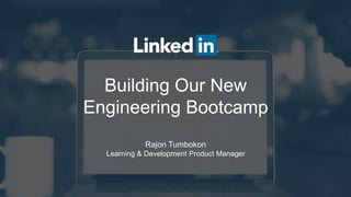 Building Our New
Engineering Bootcamp
Rajon Tumbokon
Learning & Development Product Manager
 
