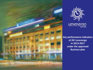 Key performance indicators
of JSC Lenenergo
in 2013-2017
under the approved
Business plan
 