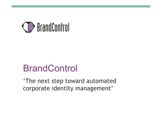 BrandControl
‘The next step toward automated
corporate identity management’
 