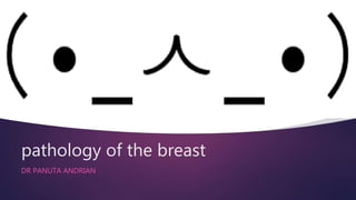 pathology of the breast
DR PANUTA ANDRIAN
 
