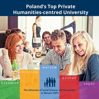 Poland’s Top Private
     Humanities-centred University




                     warsaw
           wroclaw
                              poznan
katowice                               sopot
 