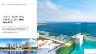 14 GÖKTÜRK; ISTANBUL REDEFINED
MORE FROM THIS
DEVELOPER; THE
PALACE
Includes residences with various concepts and
sizes, and a hotel to be operated together with
the branded residences. The project also
includes artistic, cultural, social and commercial
areas as well as kid zones.
 